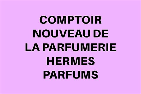 COMPTOIR NOUVEAU DE LA PARFUMERIE HERMES PARFUMS.